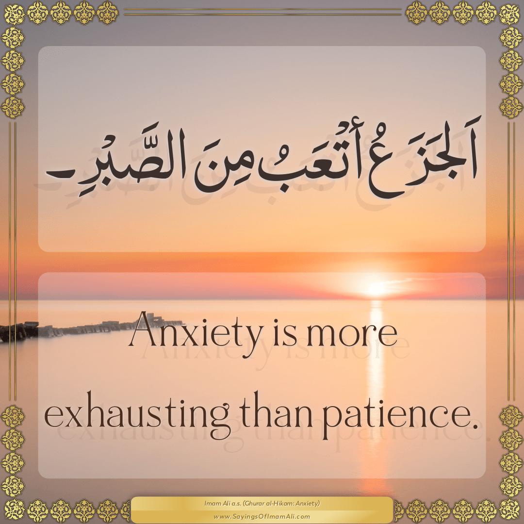 Anxiety is more exhausting than patience.